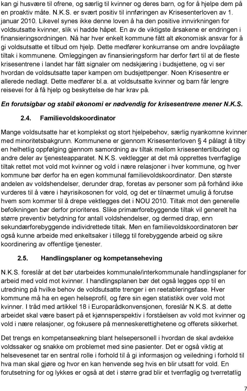 Nå har hver enkelt kommune fått alt økonomisk ansvar for å gi voldsutsatte et tilbud om hjelp. Dette medfører konkurranse om andre lovpålagte tiltak i kommunene.