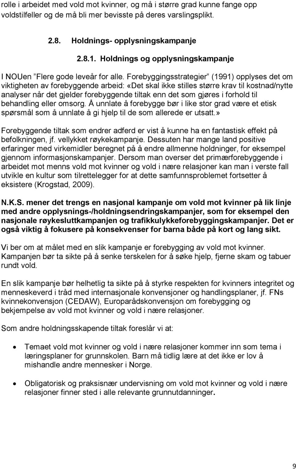 Forebyggingsstrategier (1991) opplyses det om viktigheten av forebyggende arbeid: «Det skal ikke stilles større krav til kostnad/nytte analyser når det gjelder forebyggende tiltak enn det som gjøres