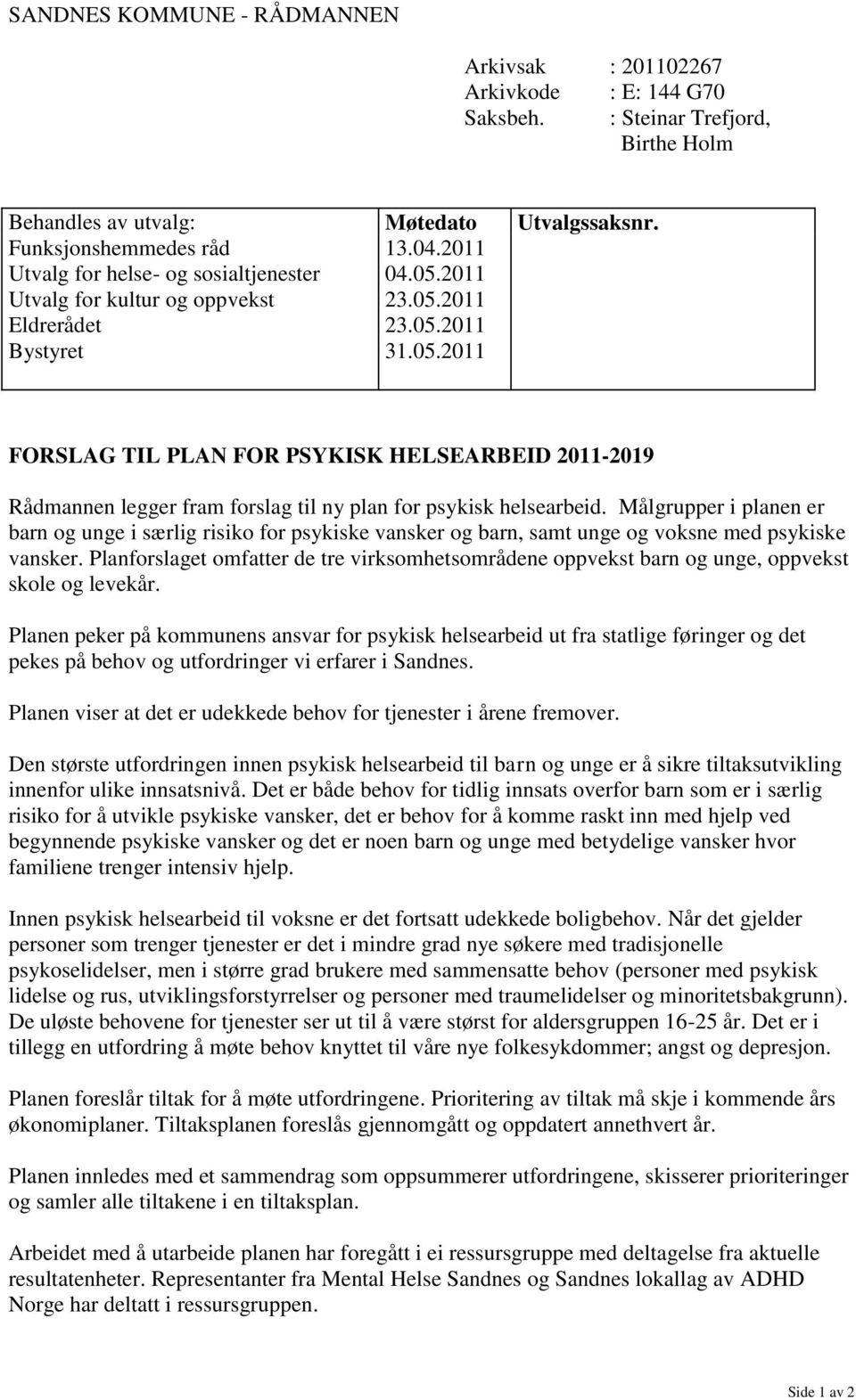 2011 23.05.2011 23.05.2011 31.05.2011 FORSLAG TIL PLAN FOR PSYKISK HELSEARBEID 2011-2019 Rådmannen legger fram forslag til ny plan for psykisk helsearbeid.