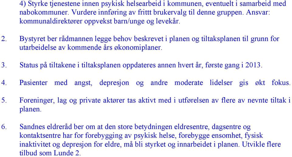 Foreninger, lag og private aktører tas aktivt med i utførelsen av flere av nevnte tiltak i planen. 6.