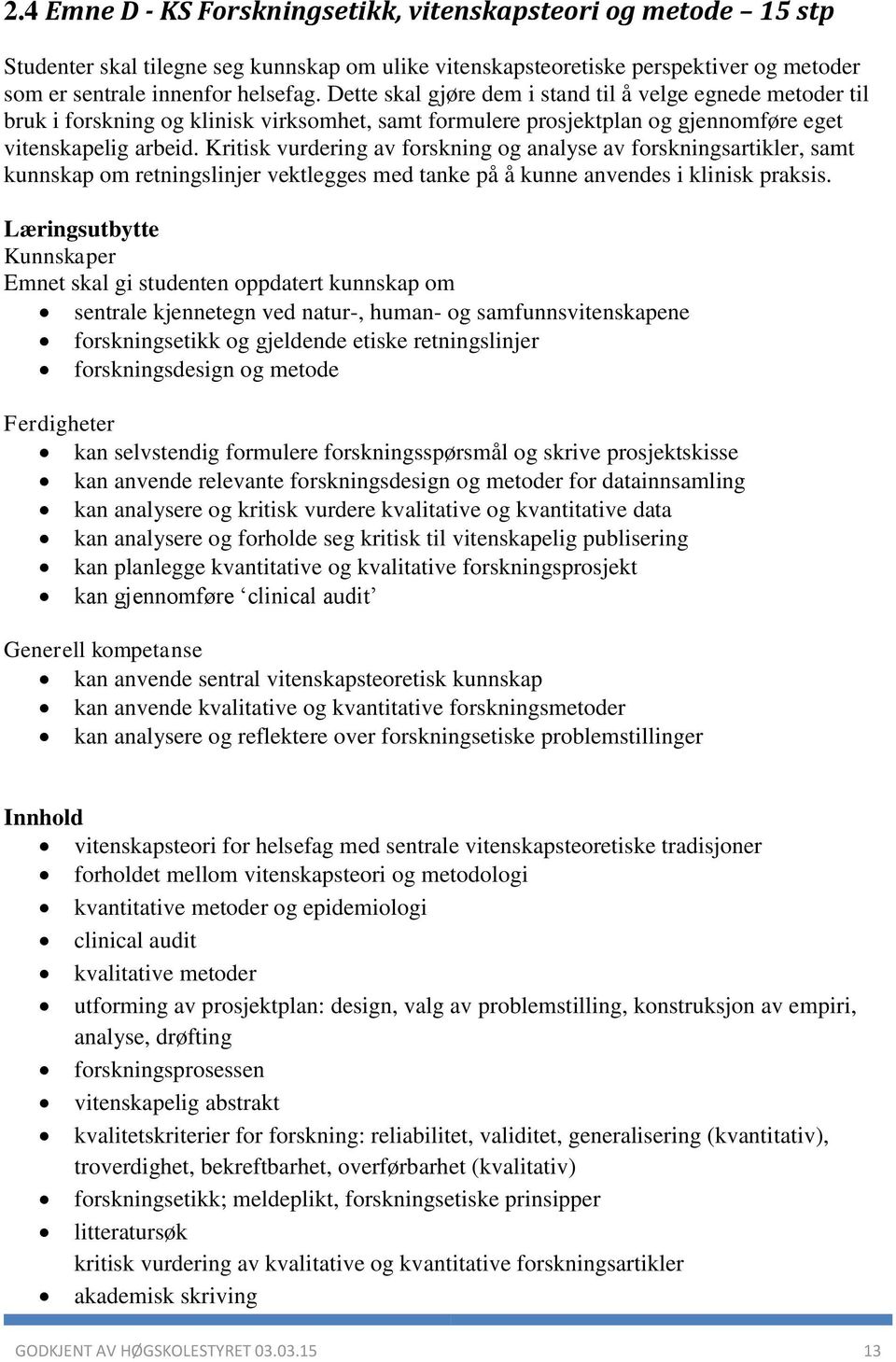 Kritisk vurdering av forskning og analyse av forskningsartikler, samt kunnskap om retningslinjer vektlegges med tanke på å kunne anvendes i klinisk praksis.