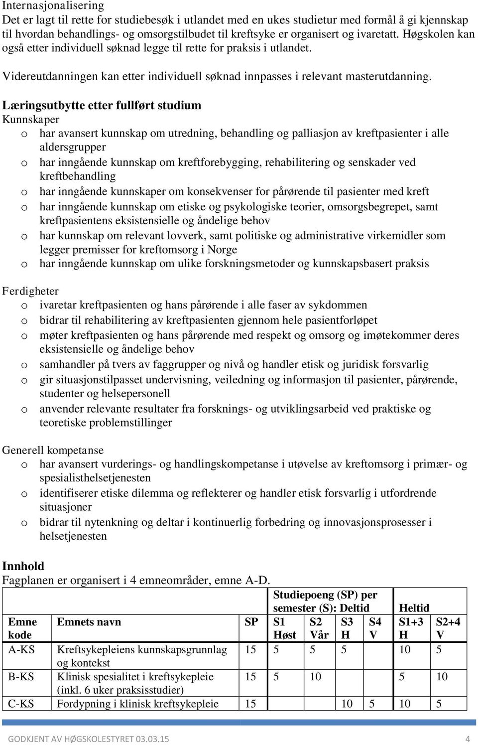 Læringsutbytte etter fullført studium Kunnskaper o har avansert kunnskap om utredning, behandling og palliasjon av kreftpasienter i alle aldersgrupper o har inngående kunnskap om kreftforebygging,