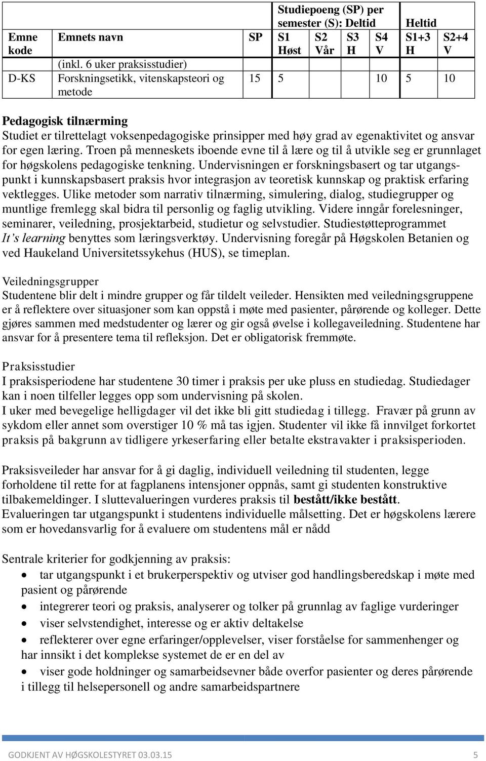 egen læring. Troen på menneskets iboende evne til å lære og til å utvikle seg er grunnlaget for høgskolens pedagogiske tenkning.