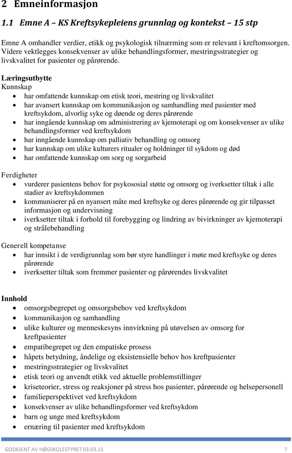 Læringsutbytte Kunnskap har omfattende kunnskap om etisk teori, mestring og livskvalitet har avansert kunnskap om kommunikasjon og samhandling med pasienter med kreftsykdom, alvorlig syke og døende