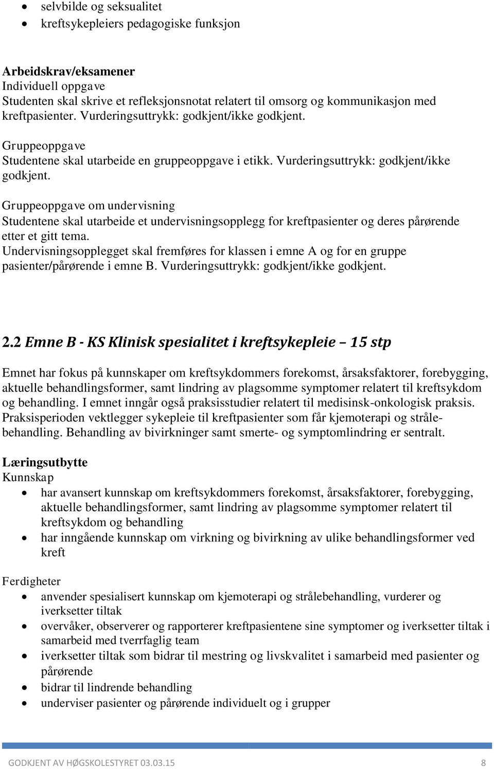 Undervisningsopplegget skal fremføres for klassen i emne A og for en gruppe pasienter/pårørende i emne B. Vurderingsuttrykk: godkjent/ikke godkjent. 2.