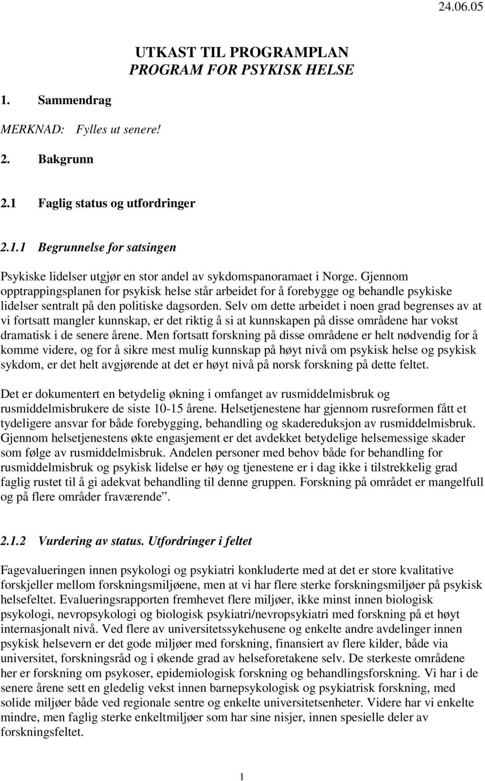 Selv om dette arbeidet i noen grad begrenses av at vi fortsatt mangler kunnskap, er det riktig å si at kunnskapen på disse områdene har vokst dramatisk i de senere årene.