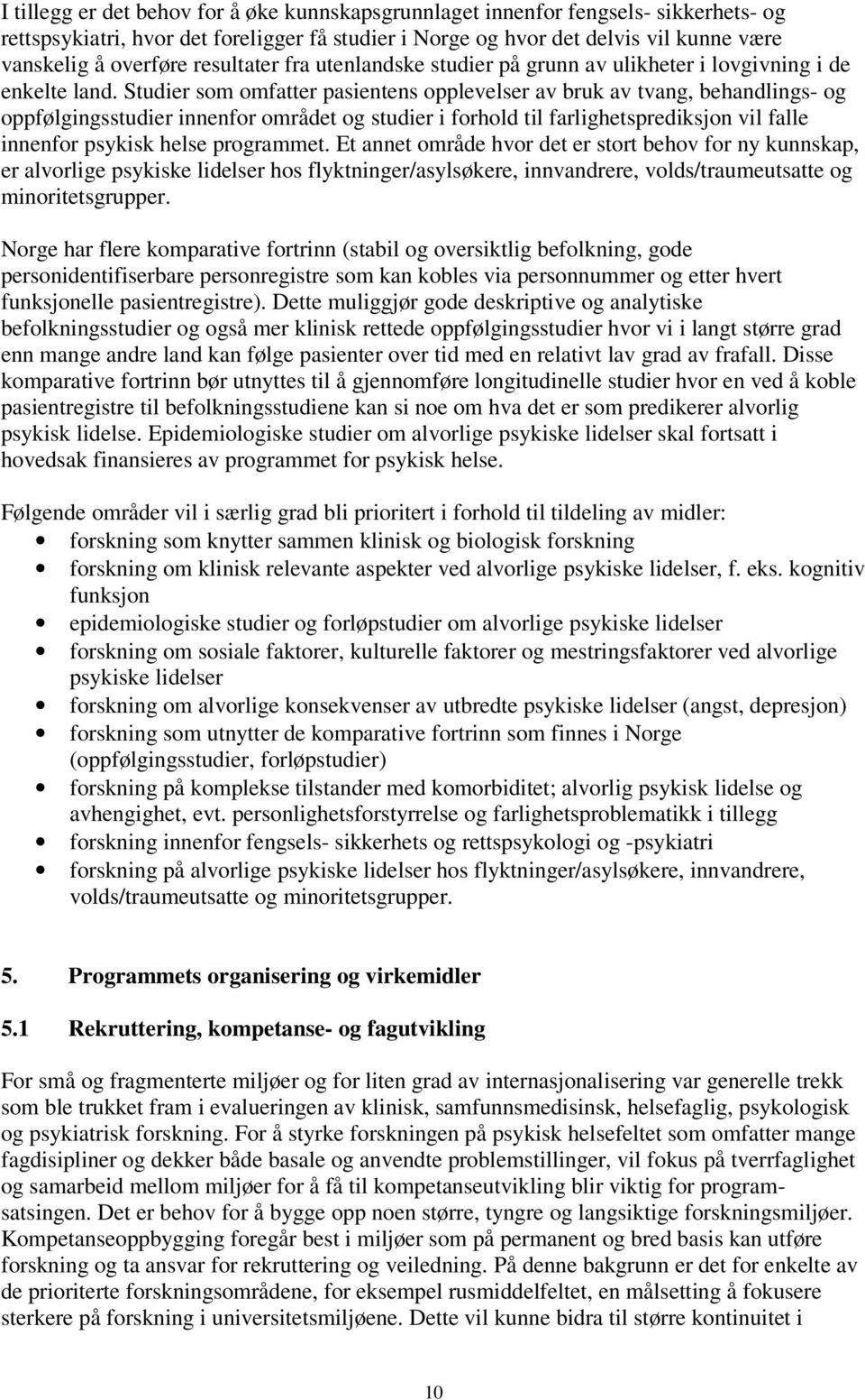 Studier som omfatter pasientens opplevelser av bruk av tvang, behandlings- og oppfølgingsstudier innenfor området og studier i forhold til farlighetsprediksjon vil falle innenfor psykisk helse