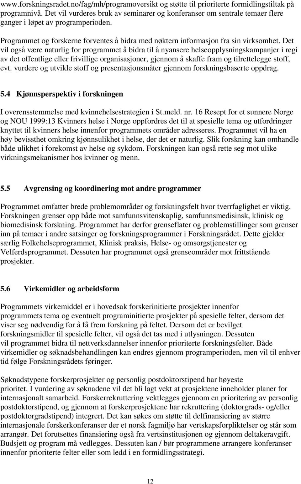 Det vil også være naturlig for programmet å bidra til å nyansere helseopplysningskampanjer i regi av det offentlige eller frivillige organisasjoner, gjennom å skaffe fram og tilrettelegge stoff, evt.