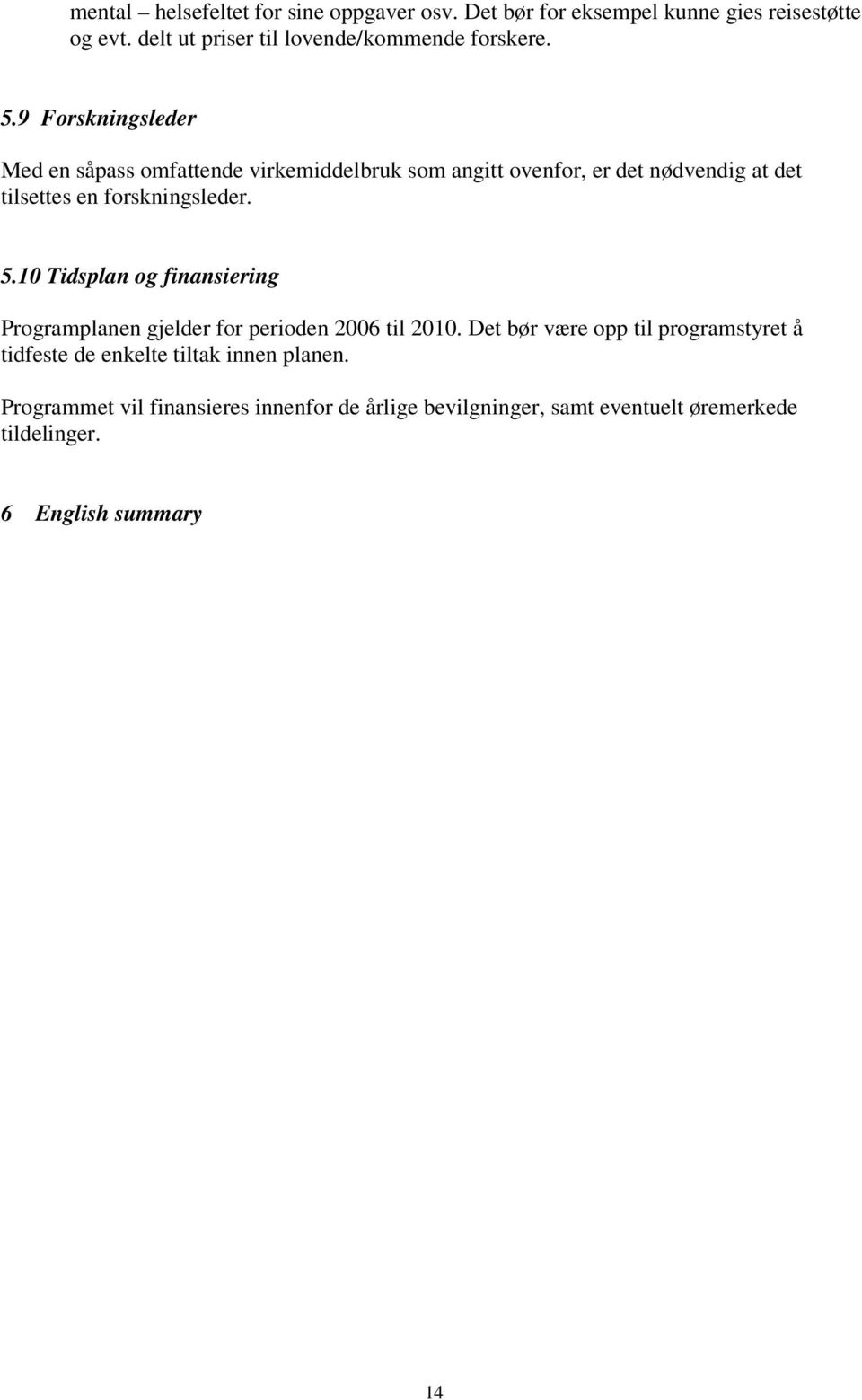 9 Forskningsleder Med en såpass omfattende virkemiddelbruk som angitt ovenfor, er det nødvendig at det tilsettes en forskningsleder. 5.