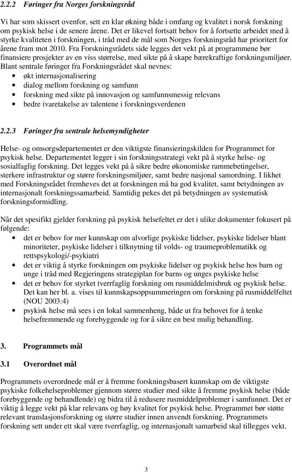 Fra Forskningsrådets side legges det vekt på at programmene bør finansiere prosjekter av en viss størrelse, med sikte på å skape bærekraftige forskningsmiljøer.