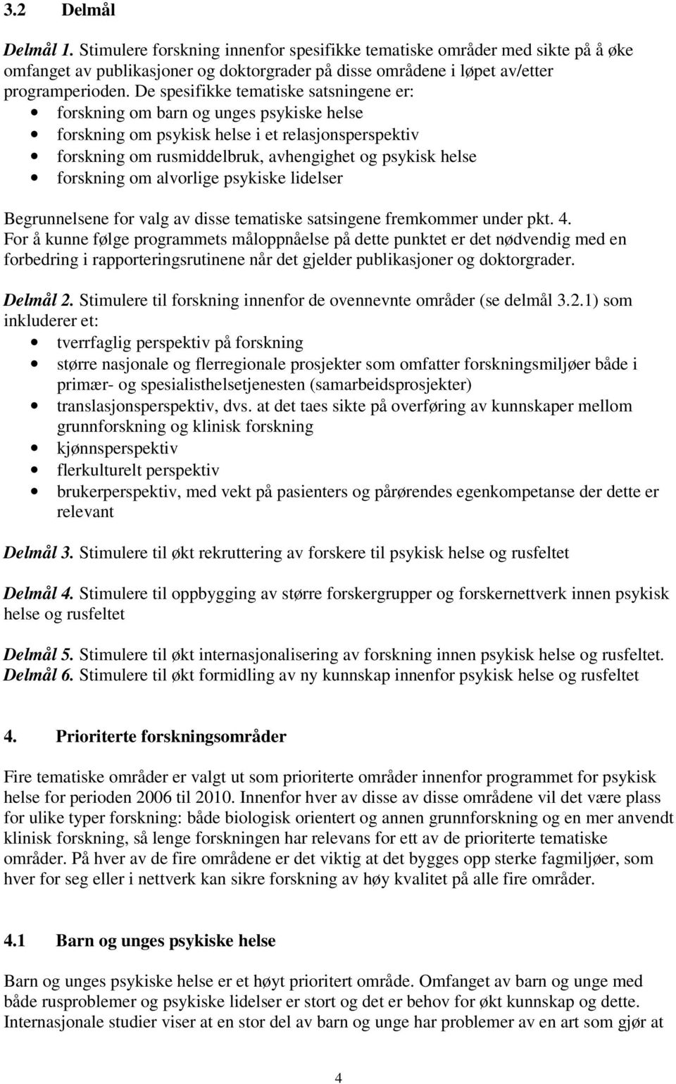 forskning om alvorlige psykiske lidelser Begrunnelsene for valg av disse tematiske satsingene fremkommer under pkt. 4.