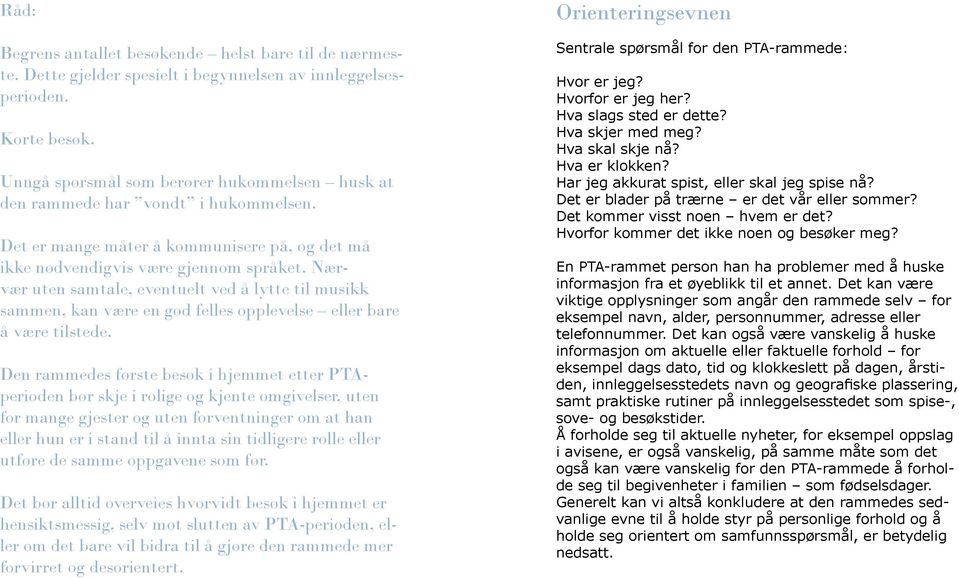 Nærvær uten samtale, eventuelt ved å lytte til musikk sammen, kan være en god felles opplevelse eller bare å være tilstede.