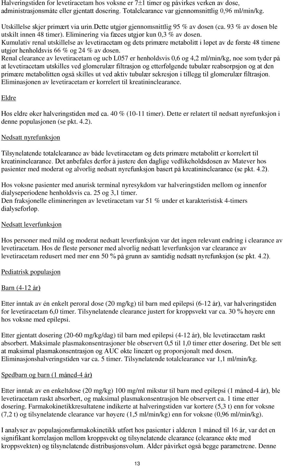 Kumulativ renal utskillelse av levetiracetam og dets primære metabolitt i løpet av de første 48 timene utgjør henholdsvis 66 % og 24 % av dosen.