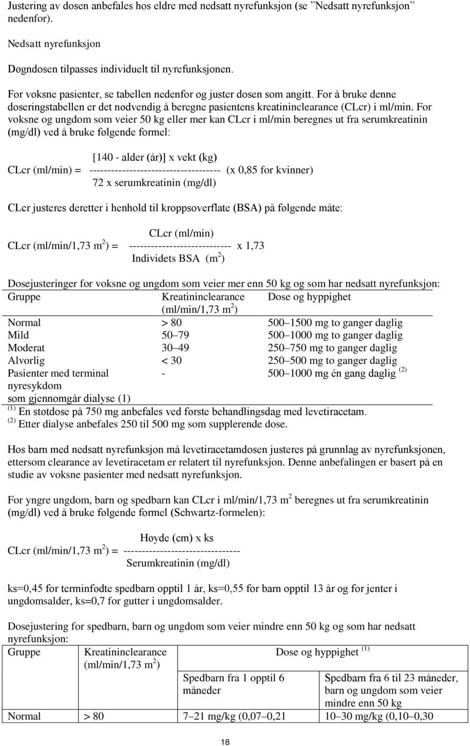 For voksne og ungdom som veier 50 kg eller mer kan CLcr i ml/min beregnes ut fra serumkreatinin (mg/dl) ved å bruke følgende formel: [140 - alder (år)] x vekt (kg) CLcr (ml/min) =