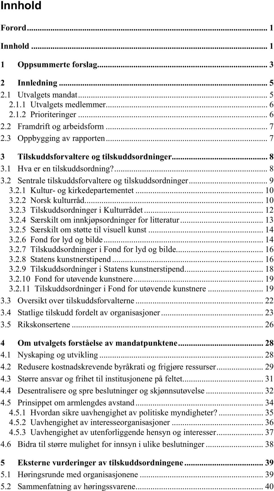 .. 10 3.2.2 Norsk kulturråd... 10 3.2.3 Tilskuddsordninger i Kulturrådet... 12 3.2.4 Særskilt om innkjøpsordninger for litteratur... 13 3.2.5 Særskilt om støtte til visuell kunst... 14 3.2.6 Fond for lyd og bilde.