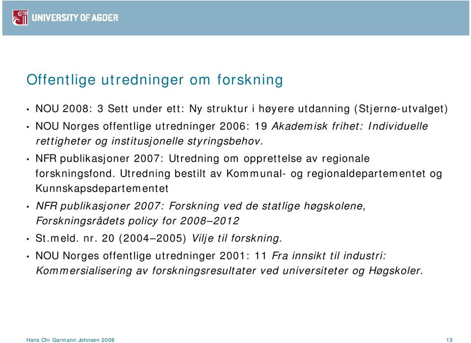 Utredning bestilt av Kommunal- og regionaldepartementet og Kunnskapsdepartementet NFR publikasjoner 2007: Forskning ved de statlige høgskolene, Forskningsrådets policy for 2008