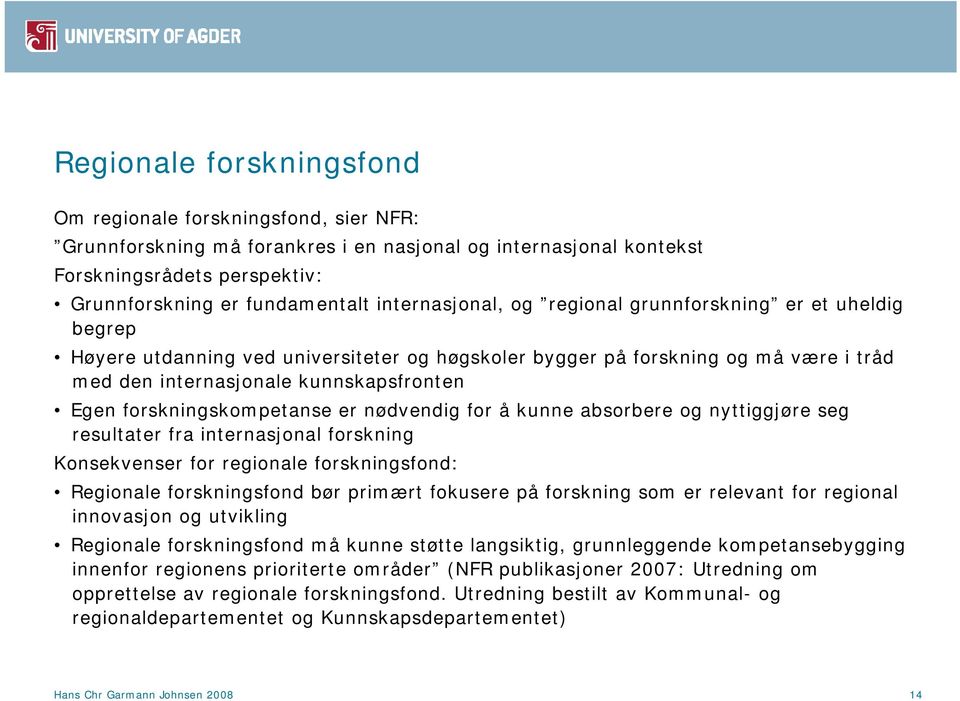 forskningskompetanse er nødvendig for å kunne absorbere og nyttiggjøre seg resultater fra internasjonal forskning Konsekvenser for regionale forskningsfond: Regionale forskningsfond bør primært