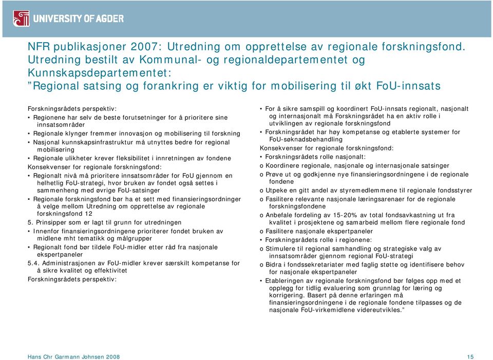 har selv de beste forutsetninger for å prioritere sine innsatsområder Regionale klynger fremmer innovasjon og mobilisering til forskning Nasjonal kunnskapsinfrastruktur må utnyttes bedre for regional