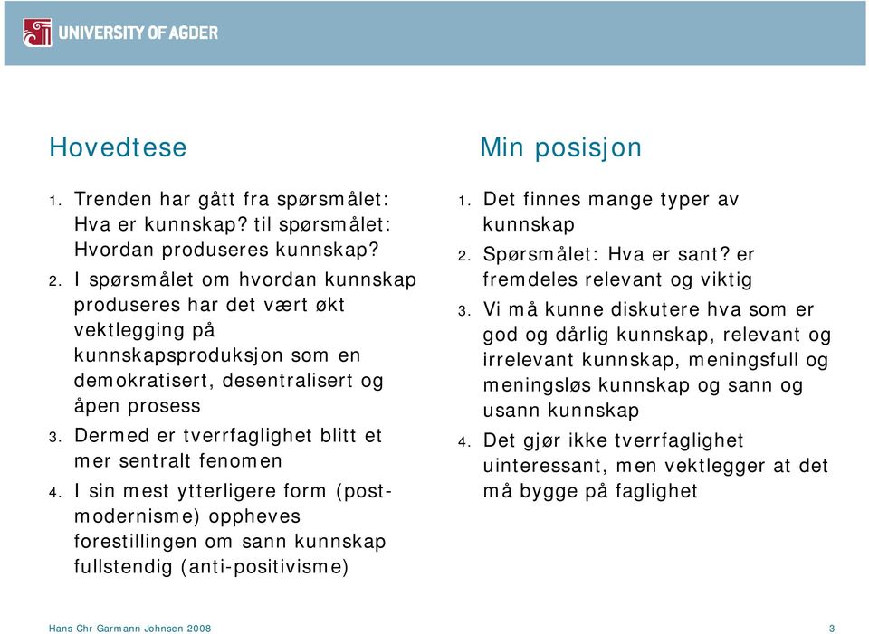 Dermed er tverrfaglighet blitt et mer sentralt fenomen 4. I sin mest ytterligere form (postmodernisme) oppheves forestillingen om sann kunnskap fullstendig (anti-positivisme) Min posisjon 1.