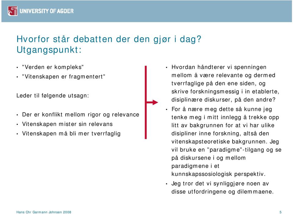 Hvordan håndterer vi spenningen mellom å være relevante og dermed tverrfaglige på den ene siden, og skrive forskningsmessig i in etablerte, disiplinære diskurser, på den andre?