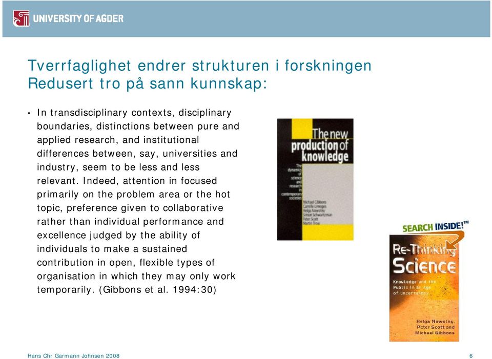 Indeed, attention in focused primarily on the problem area or the hot topic, preference given to collaborative rather than individual performance and excellence