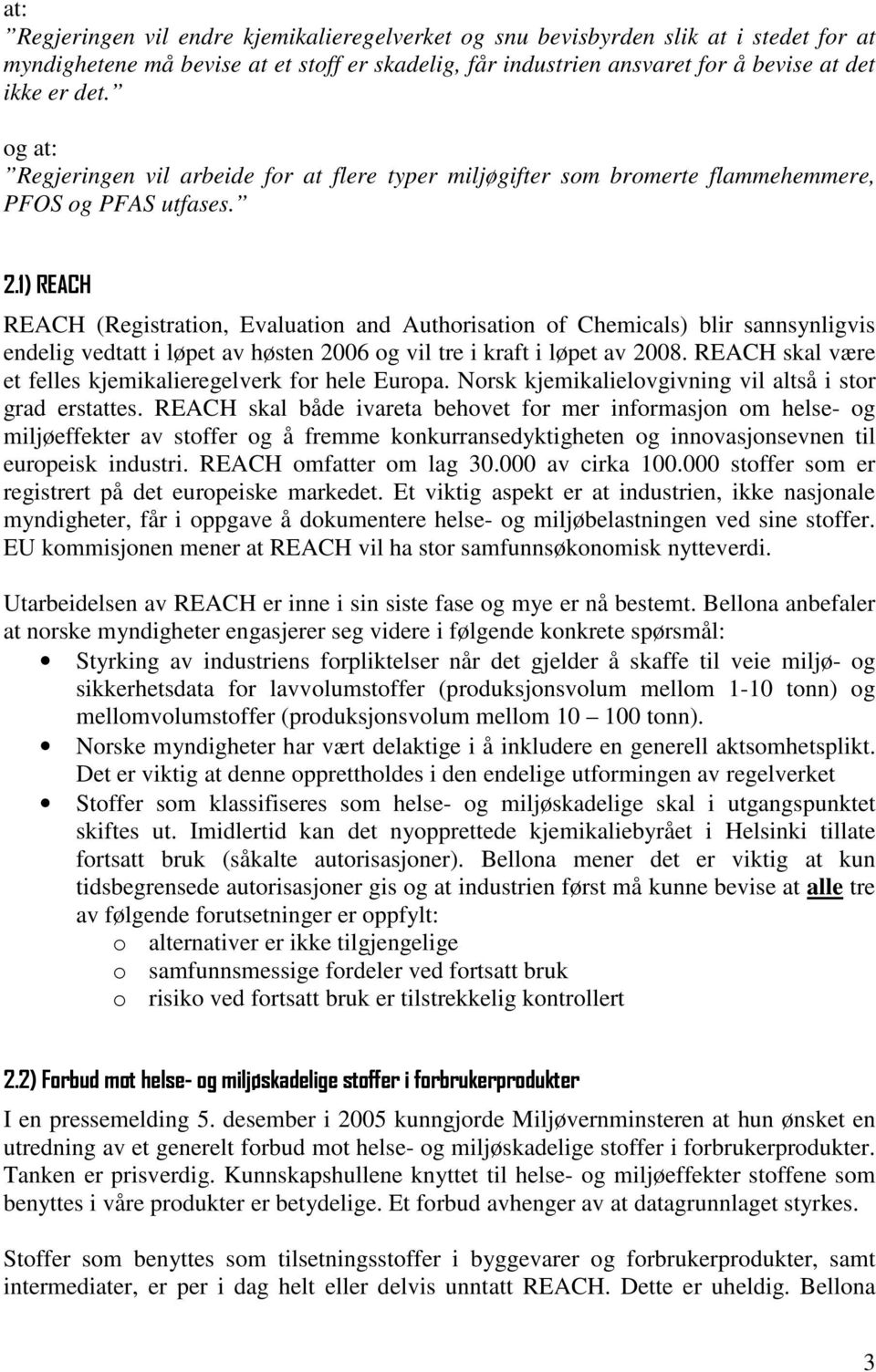 1) REACH REACH (Registration, Evaluation and Authorisation of Chemicals) blir sannsynligvis endelig vedtatt i løpet av høsten 2006 og vil tre i kraft i løpet av 2008.