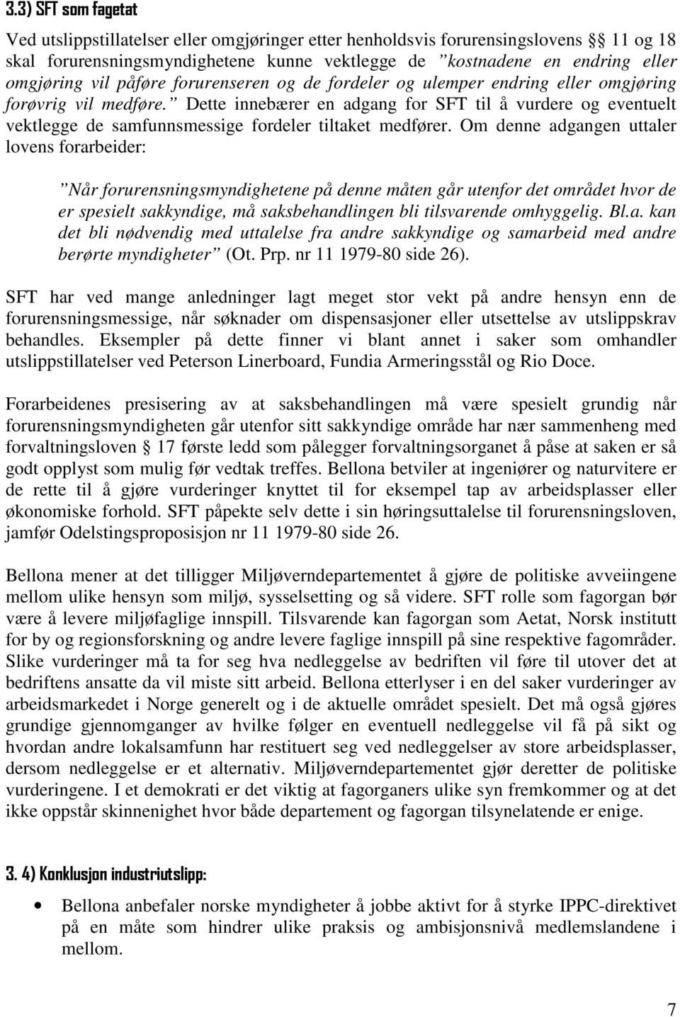 Dette innebærer en adgang for SFT til å vurdere og eventuelt vektlegge de samfunnsmessige fordeler tiltaket medfører.