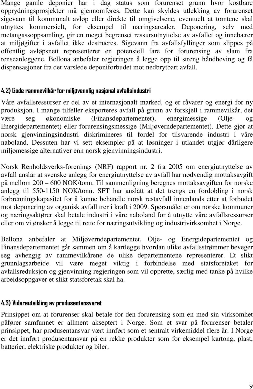 Deponering, selv med metangassoppsamling, gir en meget begrenset ressursutnyttelse av avfallet og innebærer at miljøgifter i avfallet ikke destrueres.