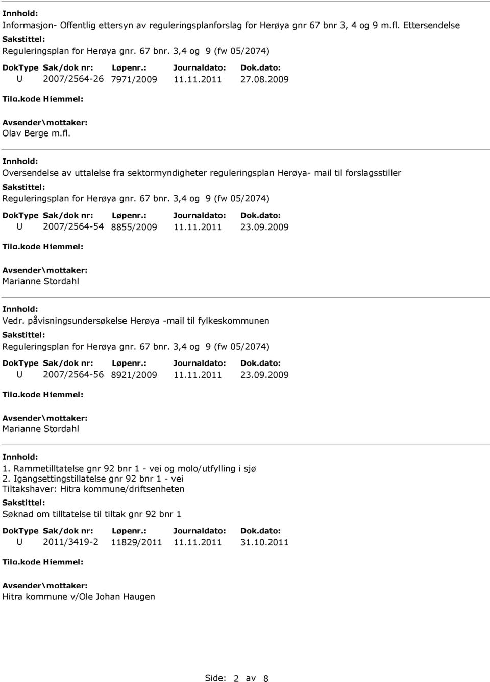 Oversendelse av uttalelse fra sektormyndigheter reguleringsplan Herøya- mail til forslagsstiller 2007/2564-54 8855/2009 23.09.2009 Marianne Stordahl Vedr.