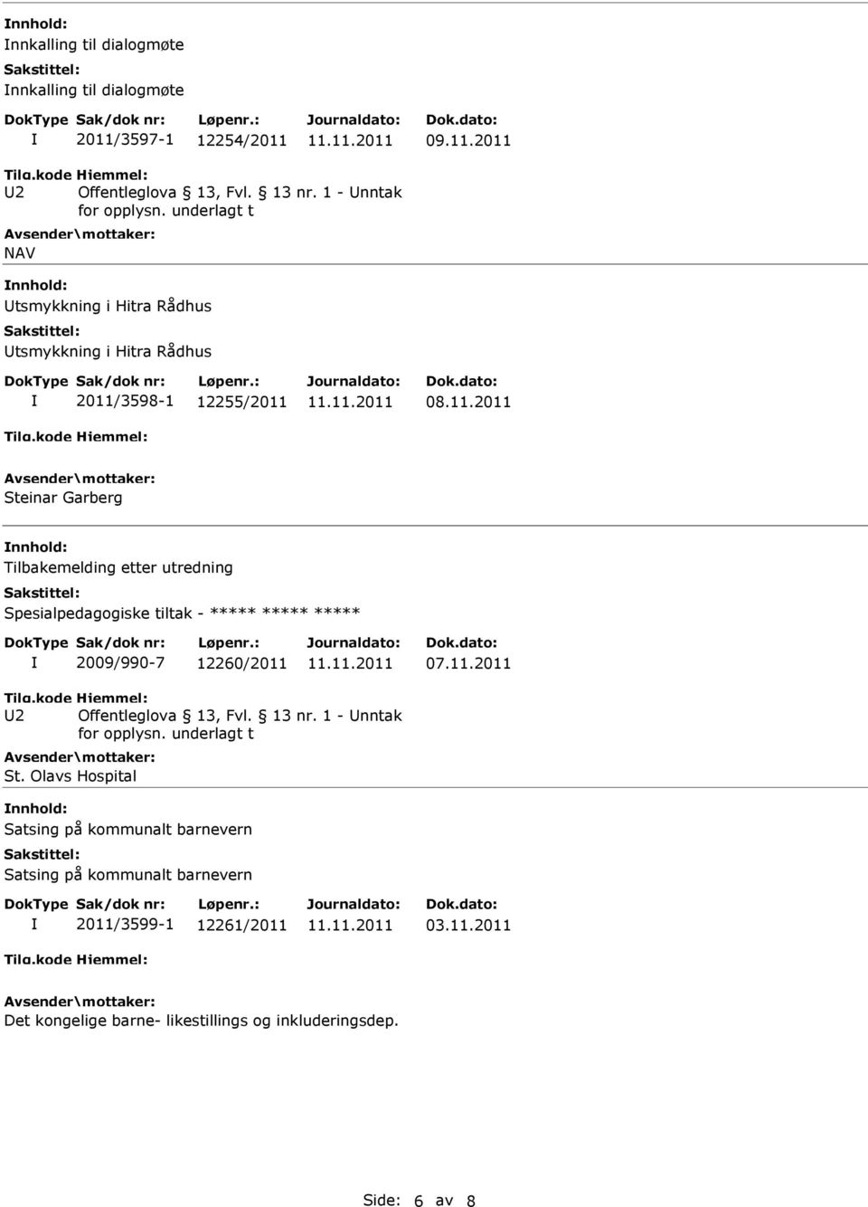 3598-1 12255/2011 08.11.2011 Steinar Garberg Tilbakemelding etter utredning Spesialpedagogiske tiltak - ***** ***** ***** 2009/990-7 12260/2011 07.11.2011 2 Offentleglova 13, Fvl.