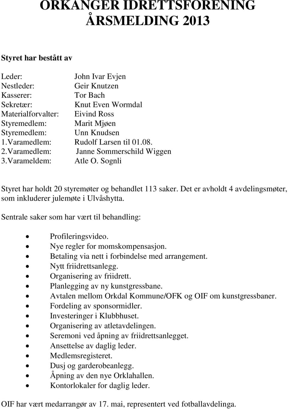 Sognli Styret har holdt 20 styremøter og behandlet 113 saker. Det er avholdt 4 avdelingsmøter, som inkluderer julemøte i Ulvåshytta. Sentrale saker som har vært til behandling: Profileringsvideo.