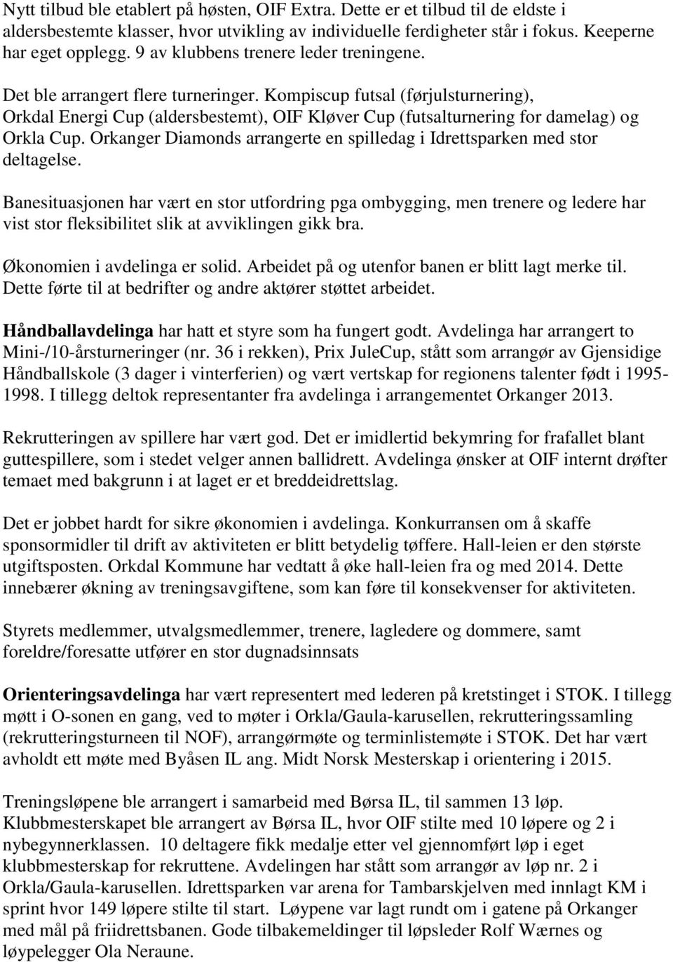 Kompiscup futsal (førjulsturnering), Orkdal Energi Cup (aldersbestemt), OIF Kløver Cup (futsalturnering for damelag) og Orkla Cup.