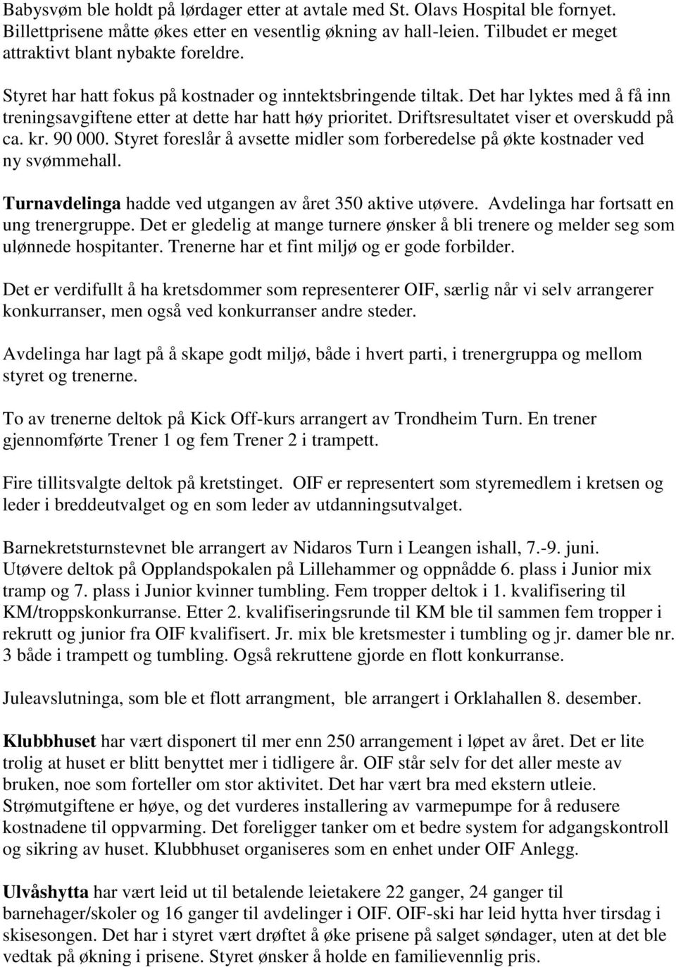 Det har lyktes med å få inn treningsavgiftene etter at dette har hatt høy prioritet. Driftsresultatet viser et overskudd på ca. kr. 90 000.