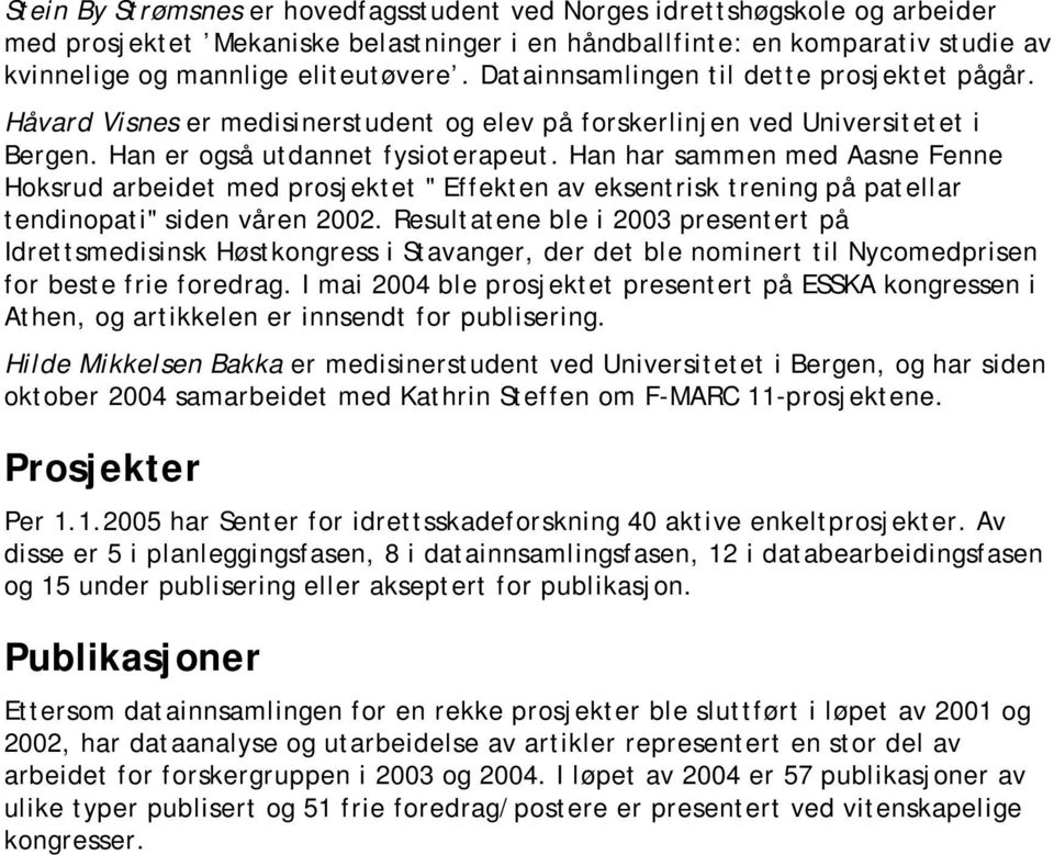 Han har sammen med Aasne Fenne Hoksrud arbeidet med prosjektet " Effekten av eksentrisk trening på patellar tendinopati" siden våren 2002.