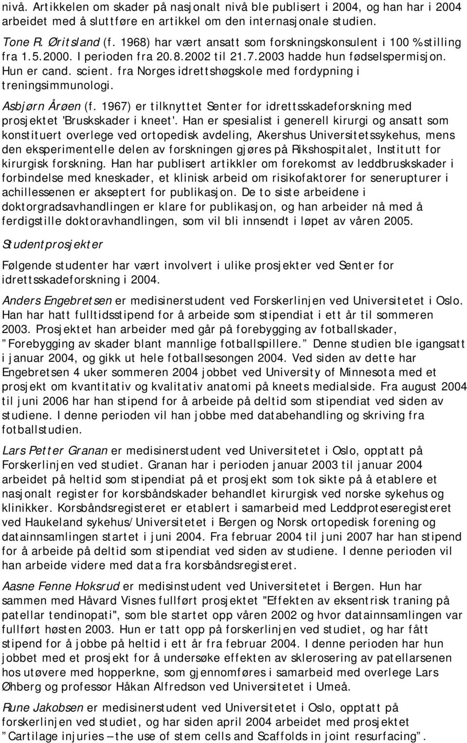 fra Norges idrettshøgskole med fordypning i treningsimmunologi. Asbjørn Årøen (f. 1967) er tilknyttet Senter for idrettsskadeforskning med prosjektet 'Bruskskader i kneet'.