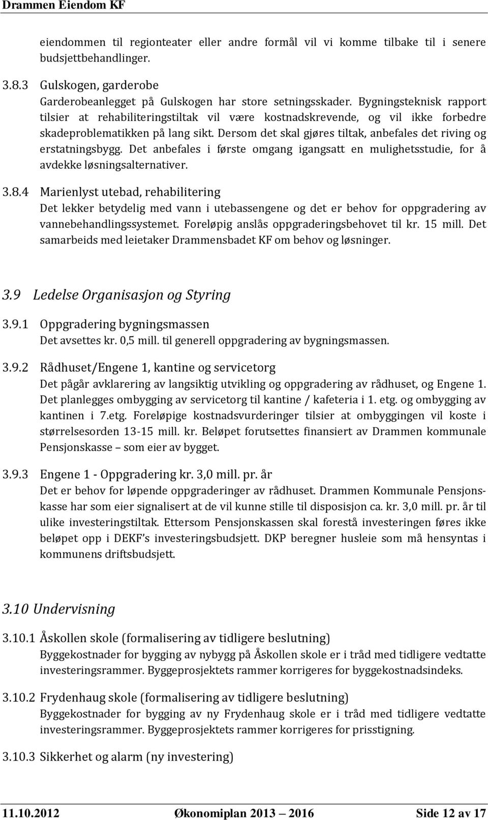 Dersom det skal gjøres tiltak, anbefales det riving og erstatningsbygg. Det anbefales i første omgang igangsatt en mulighetsstudie, for å avdekke løsningsalternativer. 3.8.