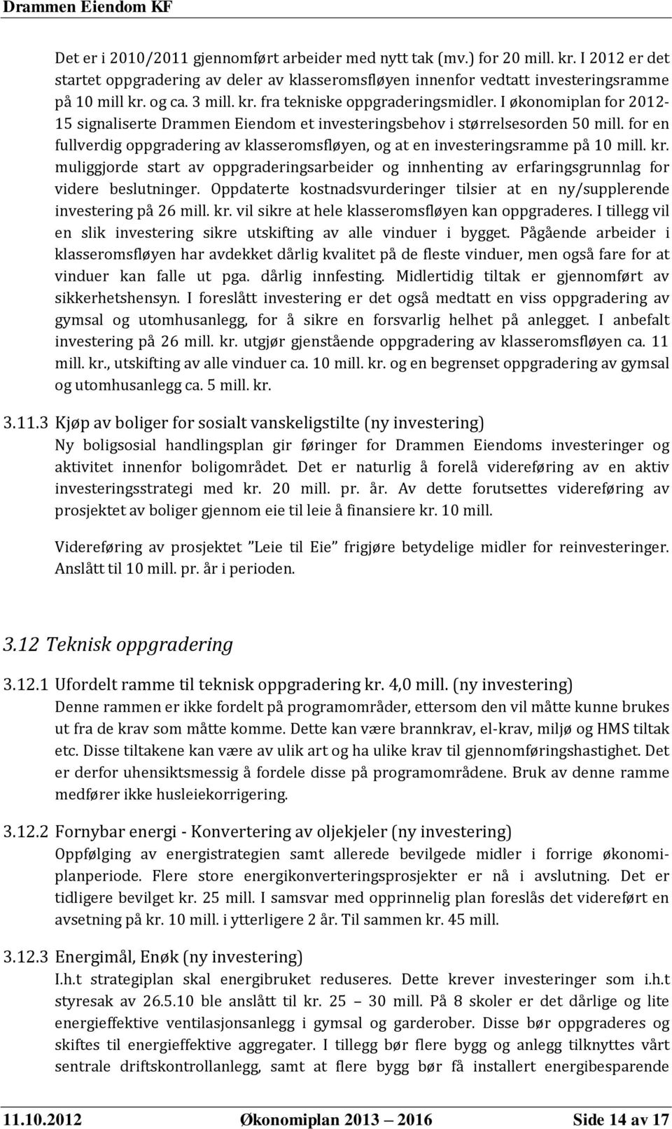 for en fullverdig oppgradering av klasseromsfløyen, og at en investeringsramme på 10 mill. kr. muliggjorde start av oppgraderingsarbeider og innhenting av erfaringsgrunnlag for videre beslutninger.