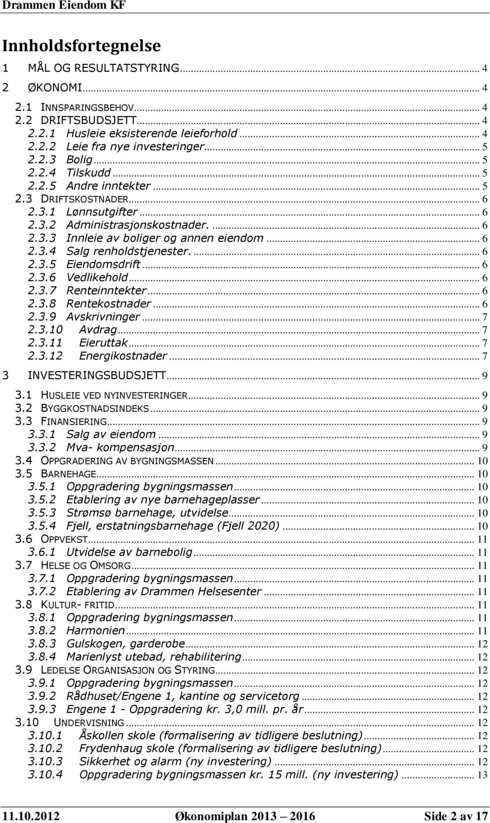 ... 6 2.3.5 Eiendomsdrift... 6 2.3.6 Vedlikehold... 6 2.3.7 Renteinntekter... 6 2.3.8 Rentekostnader... 6 2.3.9 Avskrivninger... 7 2.3.10 Avdrag... 7 2.3.11 Eieruttak... 7 2.3.12 Energikostnader.