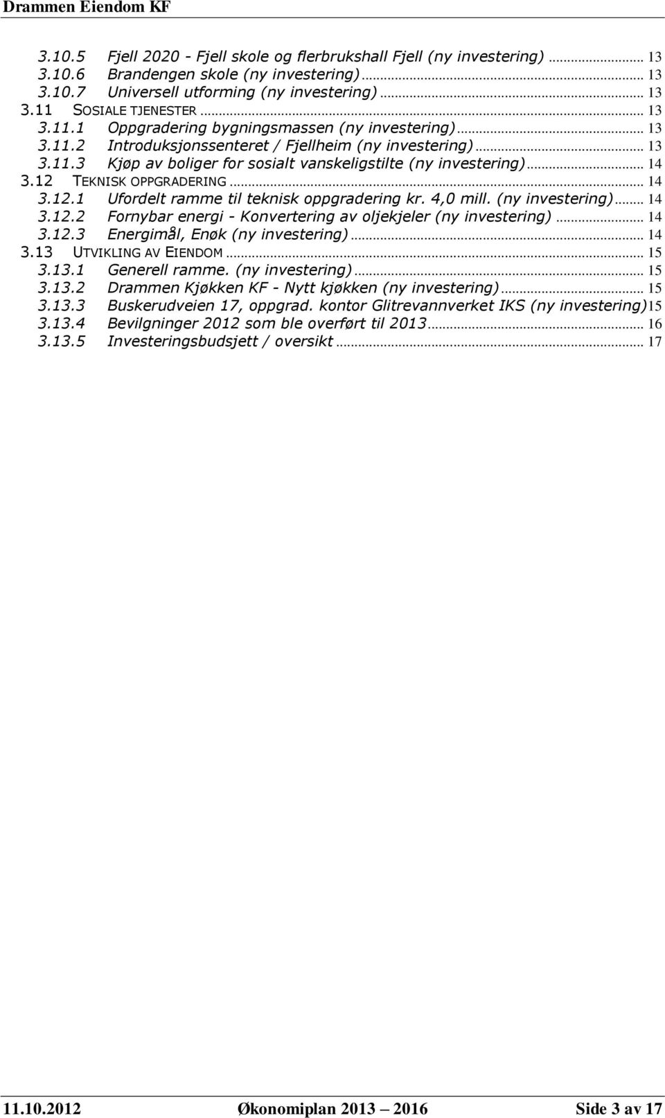 .. 14 3.12 TEKNISK OPPGRADERING... 14 3.12.1 Ufordelt ramme til teknisk oppgradering kr. 4,0 mill. (ny investering)... 14 3.12.2 Fornybar energi - Konvertering av oljekjeler (ny investering)... 14 3.12.3 Energimål, Enøk (ny investering).