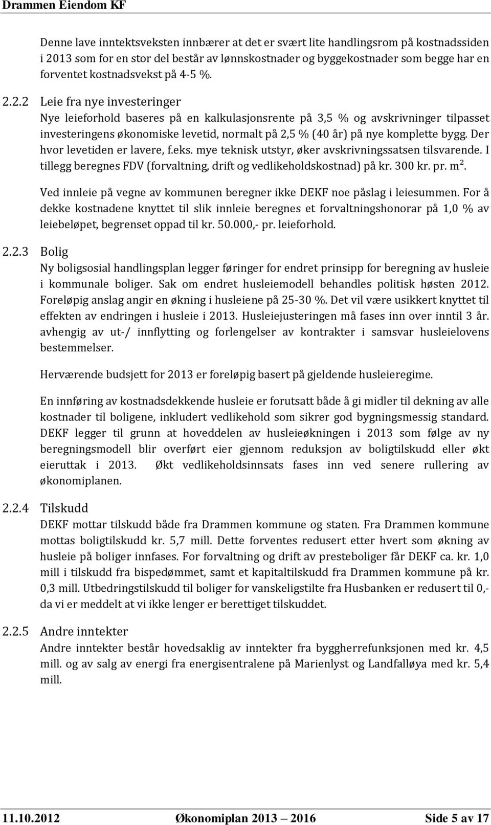 2.2 Leie fra nye investeringer Nye leieforhold baseres på en kalkulasjonsrente på 3,5 % og avskrivninger tilpasset investeringens økonomiske levetid, normalt på 2,5 % (40 år) på nye komplette bygg.