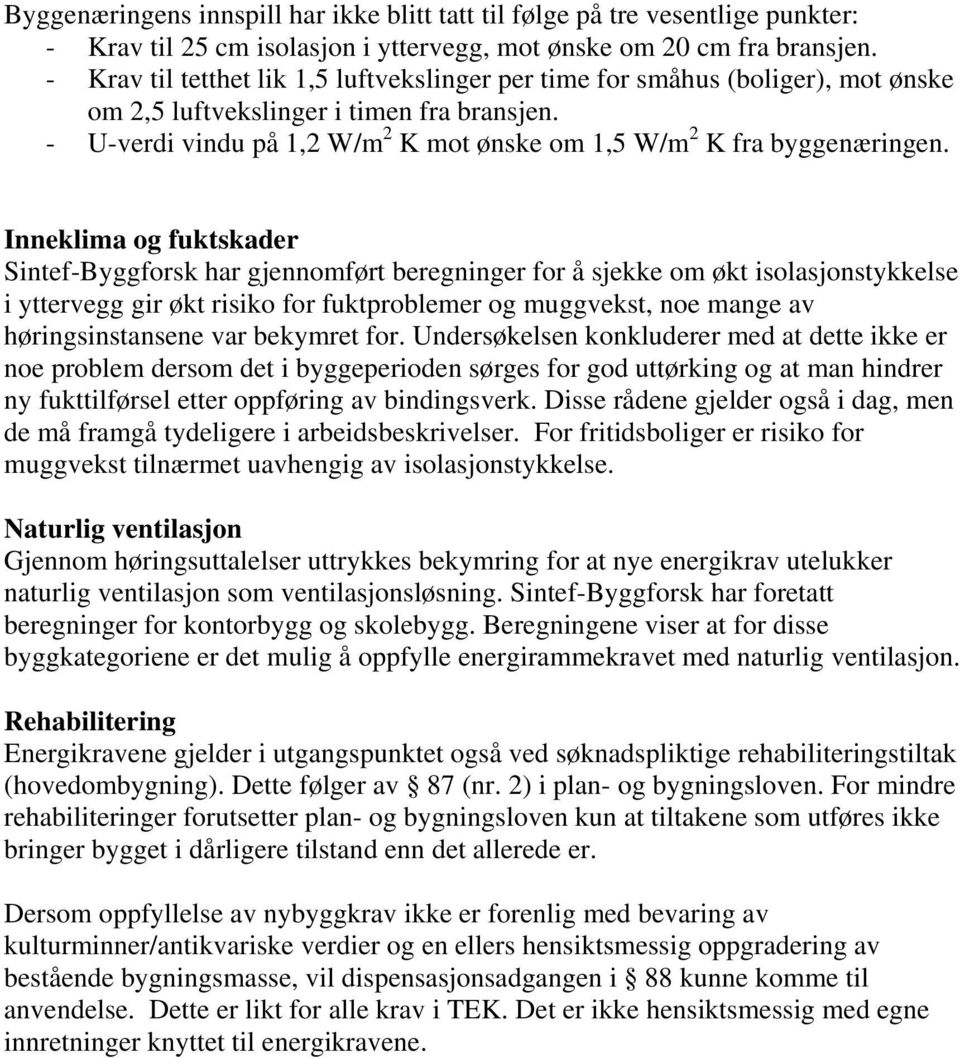 - U-verdi vindu på 1,2 W/m 2 K mot ønske om 1,5 W/m 2 K fra byggenæringen.