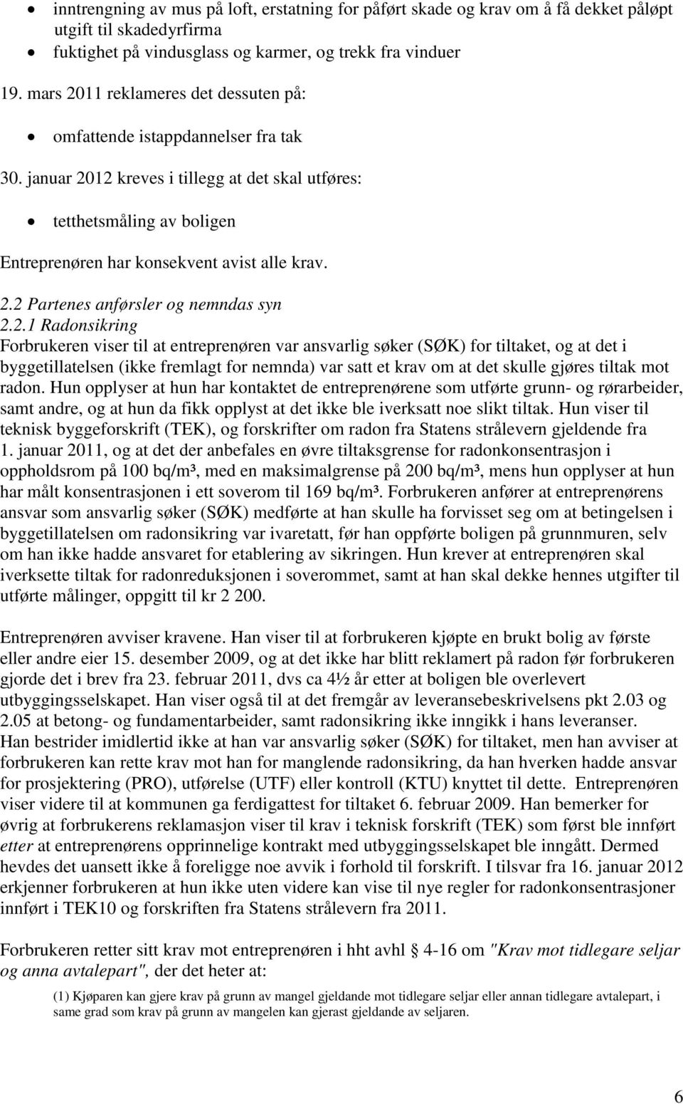 2.2 Partenes anførsler og nemndas syn 2.2.1 Radonsikring Forbrukeren viser til at entreprenøren var ansvarlig søker (SØK) for tiltaket, og at det i byggetillatelsen (ikke fremlagt for nemnda) var