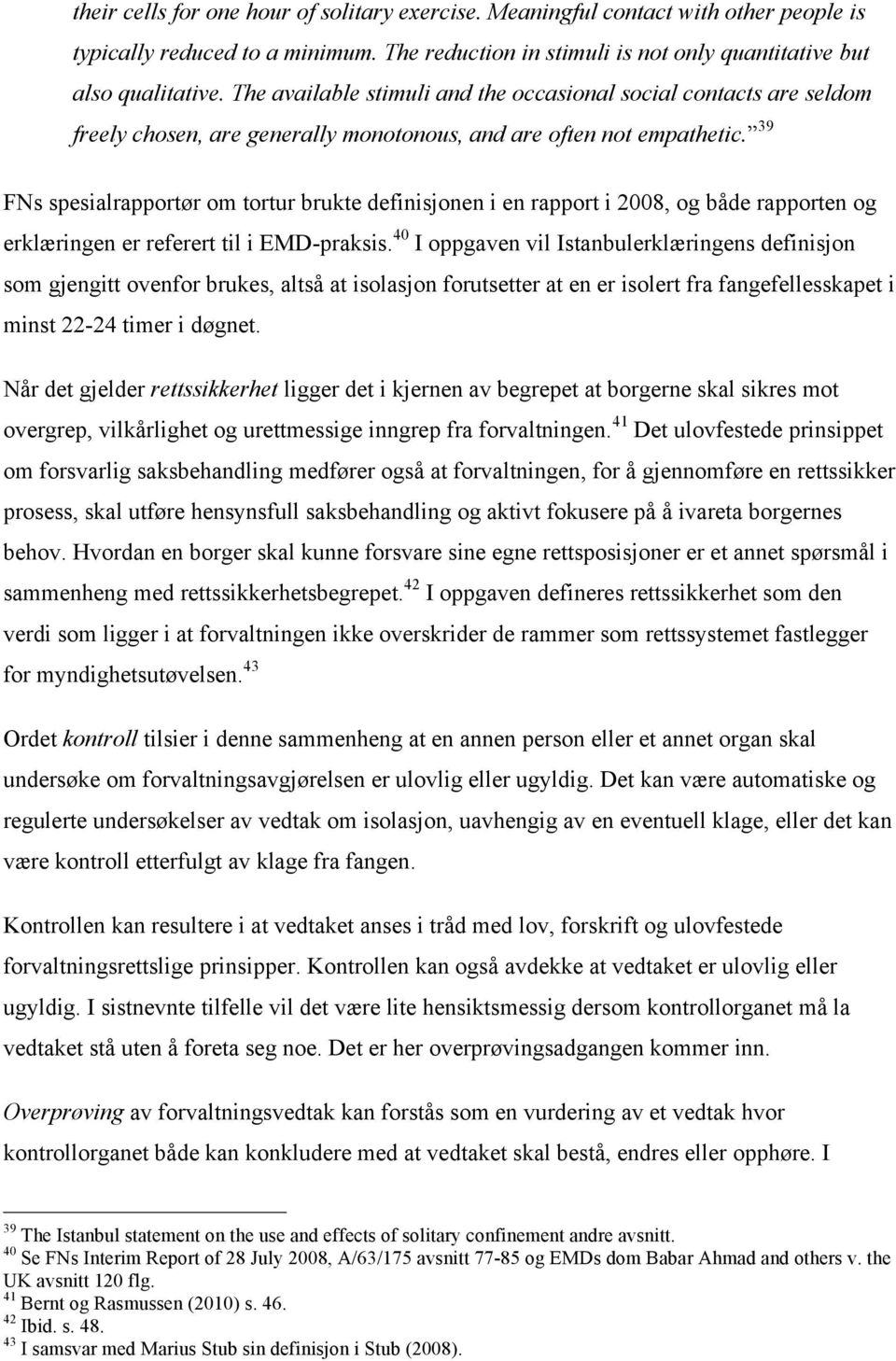 39 FNs spesialrapportør om tortur brukte definisjonen i en rapport i 2008, og både rapporten og erklæringen er referert til i EMD-praksis.