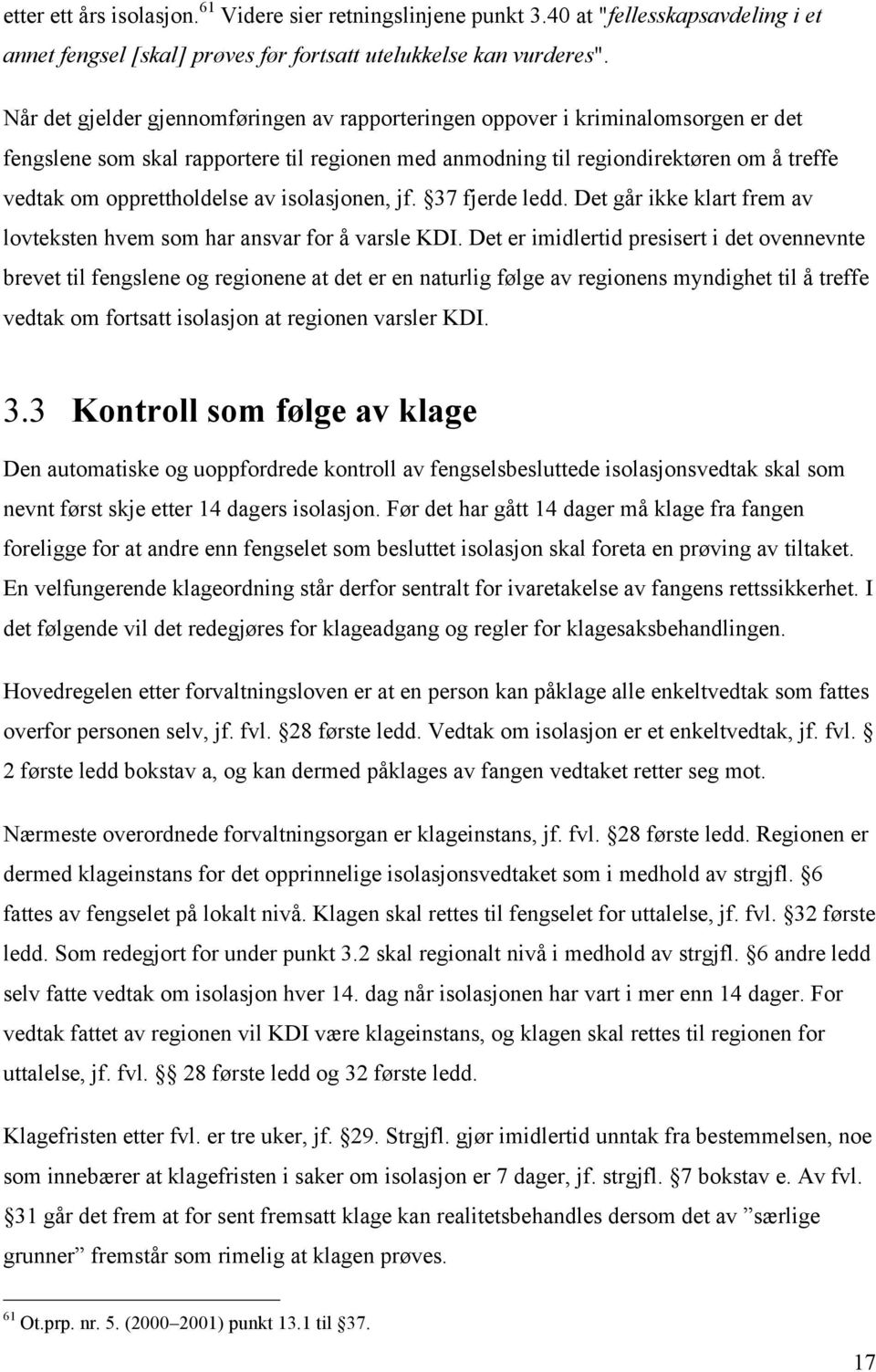 av isolasjonen, jf. 37 fjerde ledd. Det går ikke klart frem av lovteksten hvem som har ansvar for å varsle KDI.