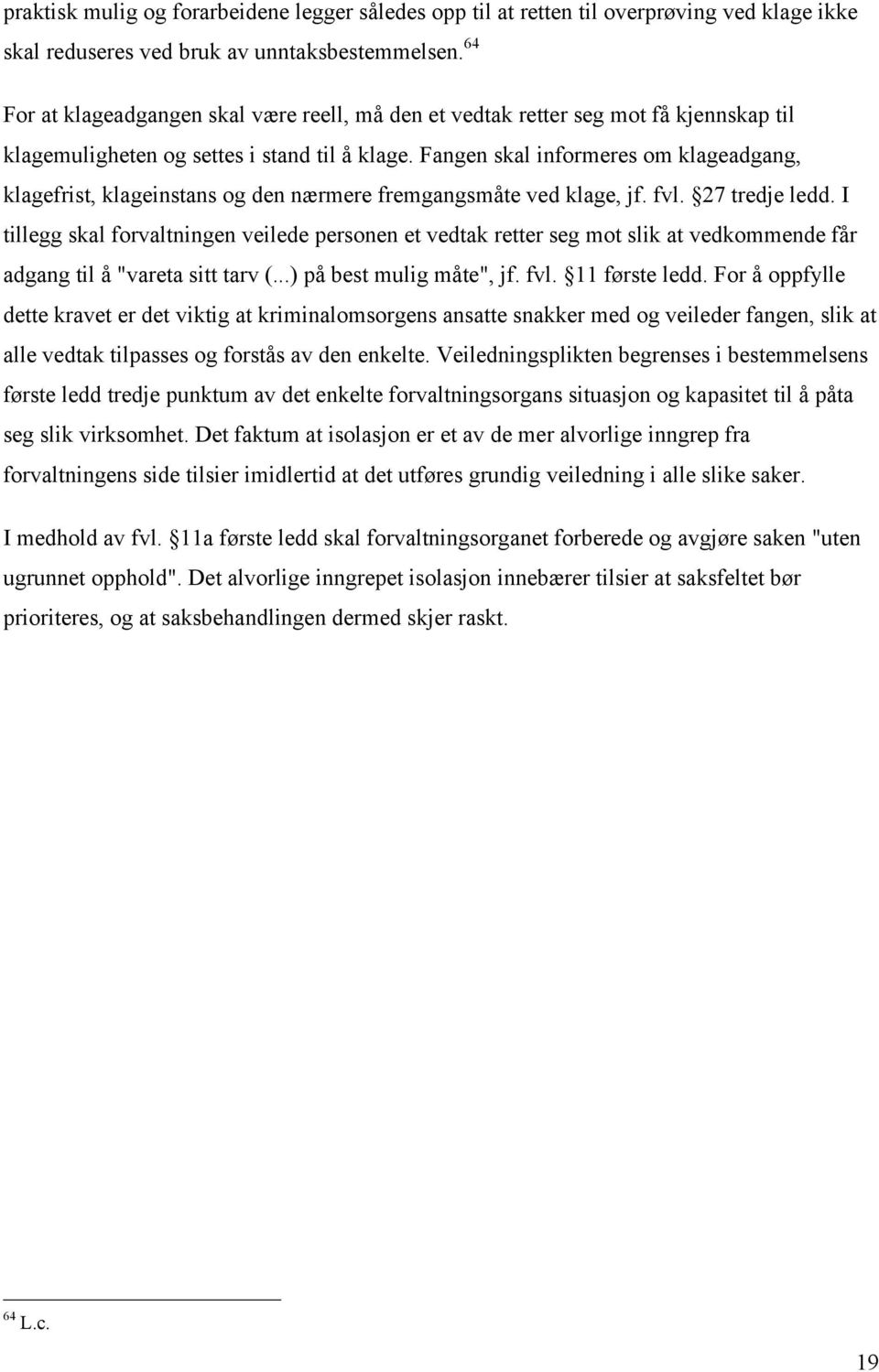 Fangen skal informeres om klageadgang, klagefrist, klageinstans og den nærmere fremgangsmåte ved klage, jf. fvl. 27 tredje ledd.