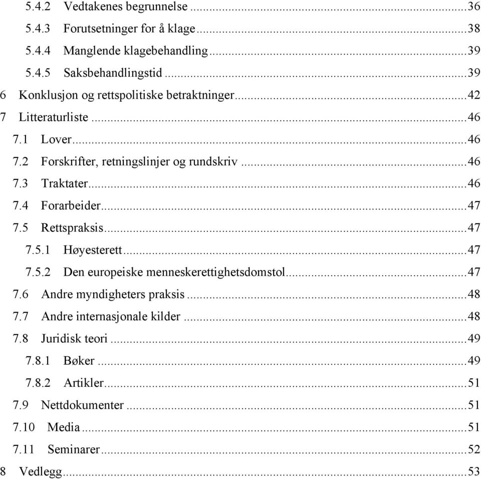 .. 47! 7.5! Rettspraksis... 47! 7.5.1! Høyesterett... 47! 7.5.2! Den europeiske menneskerettighetsdomstol... 47! 7.6! Andre myndigheters praksis... 48! 7.7! Andre internasjonale kilder.