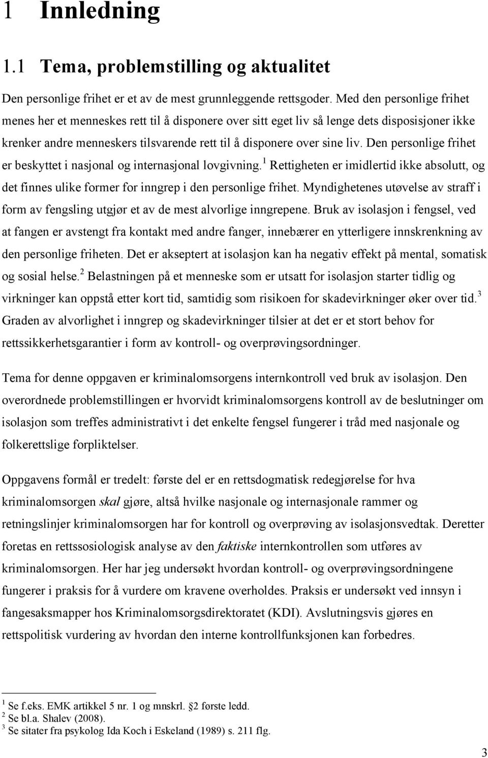 Den personlige frihet er beskyttet i nasjonal og internasjonal lovgivning. 1 Rettigheten er imidlertid ikke absolutt, og det finnes ulike former for inngrep i den personlige frihet.