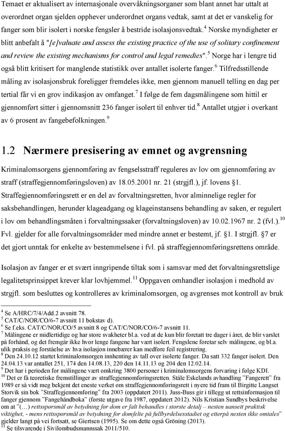 4 Norske myndigheter er blitt anbefalt å "[e]valuate and assess the existing practice of the use of solitary confinement and review the existing mechanisms for control and legal remedies".