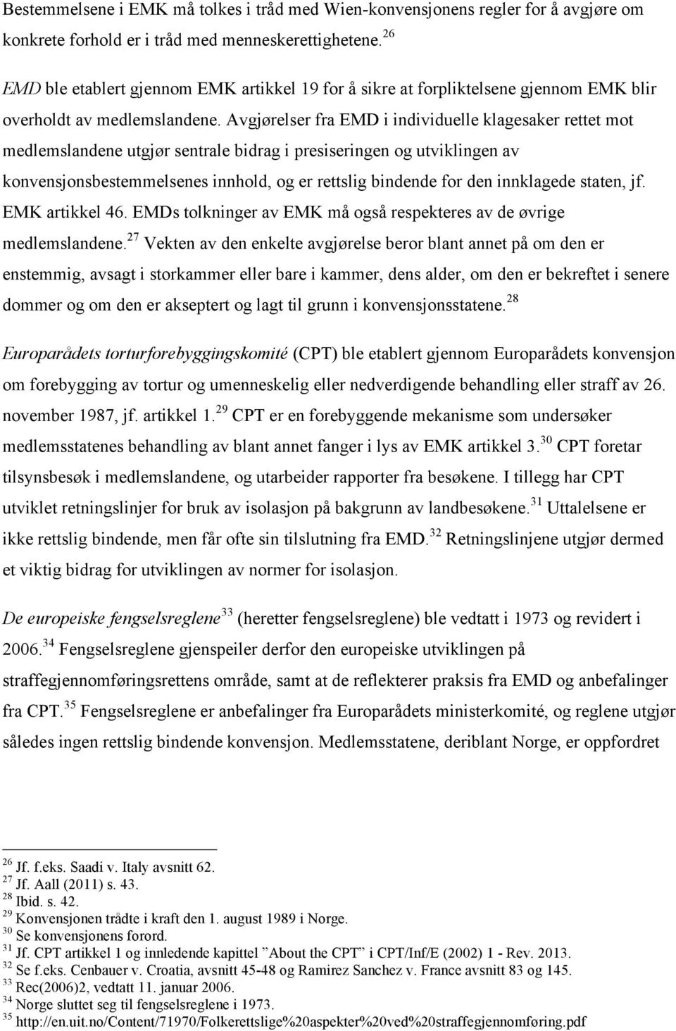 Avgjørelser fra EMD i individuelle klagesaker rettet mot medlemslandene utgjør sentrale bidrag i presiseringen og utviklingen av konvensjonsbestemmelsenes innhold, og er rettslig bindende for den