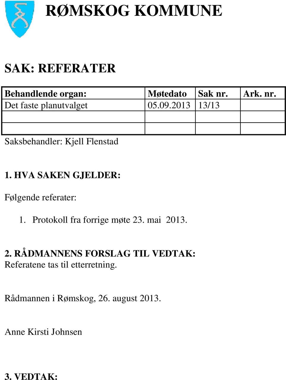 HVA SAKEN GJELDER: Følgende referater: 1. Protokoll fra forrige møte 23